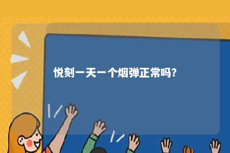 悦刻一天一个烟弹正常吗
？ 